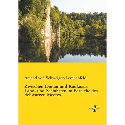 Zwischen Donau und Kaukasus, Taschenbuch von Freiherr von Amand Schweiger-Lerchenfeld, BoD - Books on Demand, 978-3-95610-617-0