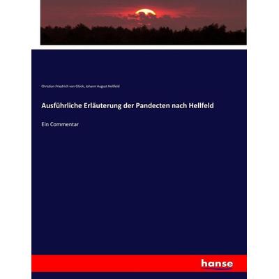 Ausführliche Erläuterung der Pandecten nach Hellfeld, Taschenbuch von Christian Friedrich Glück,Johann August Hellfeld, Hansebooks, 978-3-7434-1035-0