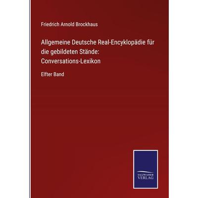 Allgemeine Deutsche Real-Encyklopädie für die gebildeten Stände: Conversations-Lexikon, Gebundene Ausgabe von Friedrich Arnold Brockhaus, BoD - Books
