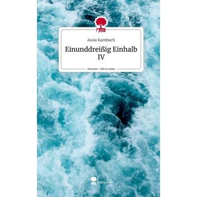 Einunddreißig Einhalb IV. Life is a Story - story.one, Gebundene Ausgabe von Assia Karnbach, Story.one publishing, 978-3-7115-1082-2