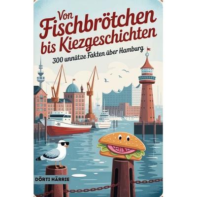 Von Fischbrötchen bis Kiezgeschichten - 300 unnütze Fakten über Hamburg, Taschenbuch von Dörti Härrie, Tolino media, 978-3-8194-5832-3