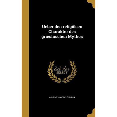 Ueber den religiösen Charakter des griechischen Mythos, Gebundene Ausgabe von Conrad Bursian, Creative Media Partners, LLC, 978-1-371-03833-5