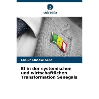 EI in der systemischen und wirtschaftlichen Transformation Senegals, Taschenbuch von Cheikh Mbacké Sene, Verlag Unser Wissen, 978-620-8-49346-2