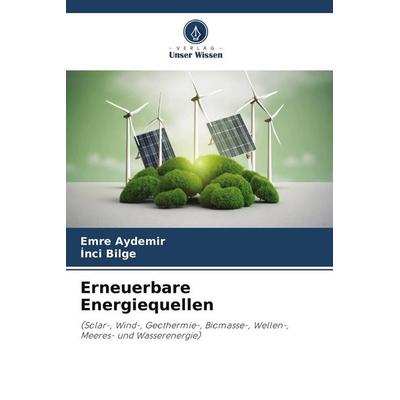 Erneuerbare Energiequellen, Taschenbuch von Emre Aydemir,Inci Bilge, Verlag Unser Wissen, 978-620-7-73815-1
