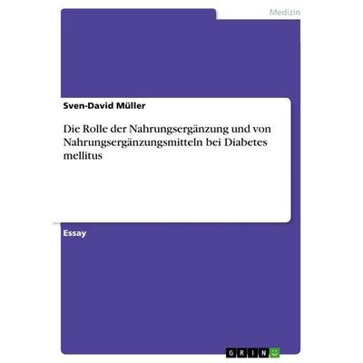 Die Rolle der Nahrungsergänzung und von Nahrungsergänzungsmitteln bei Diabetes mellitus, Taschenbuch von Sven-David Müller, GRIN, 978-3-656-03856-6