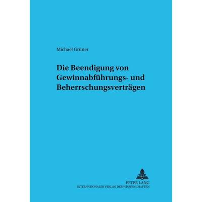Die Beendigung von Gewinnabführungs- und Beherrschungsverträgen, Taschenbuch von Michael Grüner, Peter Lang GmbH, Internationaler Verlag der