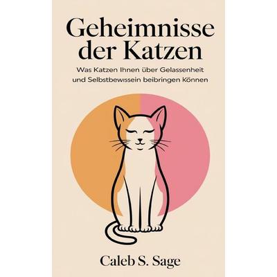 Geheimnisse der Katzen, Taschenbuch von Caleb S. Sage, Createspace Independent Publishing Platform
