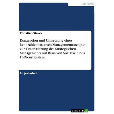 Konzeption und Umsetzung eines kennzahlenbasierten Managementcockpits zur Unterstützung des Strategischen Managements auf Basis von SAP BW eines