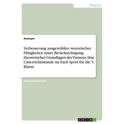 Verbesserung ausgewählter motorischer Fähigkeiten unter Berücksichtigung theoretischer Grundlagen des Turnens. Eine Unterrichtsstunde im Fach Sport