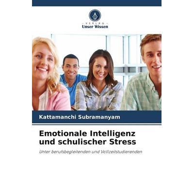 Emotionale Intelligenz und schulischer Stress, Taschenbuch von Kattamanchi Subramanyam, Verlag Unser Wissen, 978-620-9-98711-3