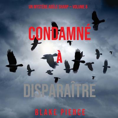 Condamné à Disparaître (Un Mystère Adèle Sharp – Volume 8) - Blake Pierce, Audio, 9781094339238