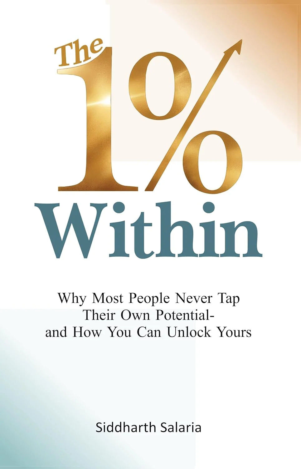 The 1% Within: Why Most People Never Tap Their Own Potential And How You Can By Siddharth Salaria