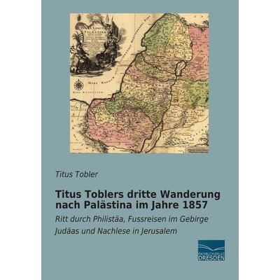 Titus Toblers dritte Wanderung nach Palästina im Jahre 1857, Taschenbuch von Titus Tobler, Fachbuchverlag Dresden, 978-3-95692-775-1