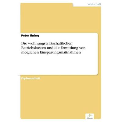 Die wohnungswirtschaftlichen Betriebskosten und die Ermittlung von möglichen Einsparungsmaßnahmen, Taschenbuch von Peter Ihring, GRIN,