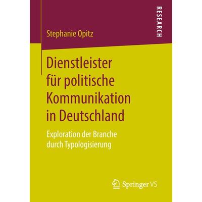 Dienstleister für politische Kommunikation in Deutschland, Taschenbuch von Stephanie Opitz, Springer Fachmedien Wiesbaden GmbH, 978-3-658-20653-6