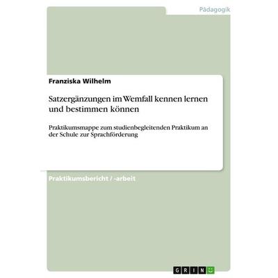 Satzergänzungen im Wemfall kennen lernen und bestimmen können, Taschenbuch von Franziska Wilhelm, GRIN, 978-3-640-88876-4