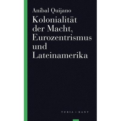 Kolonialität der Macht, Eurozentrismus und Lateinamerika, Taschenbuch von Aníbal Quijano, Turia + Kant, 978-3-85132-945-2