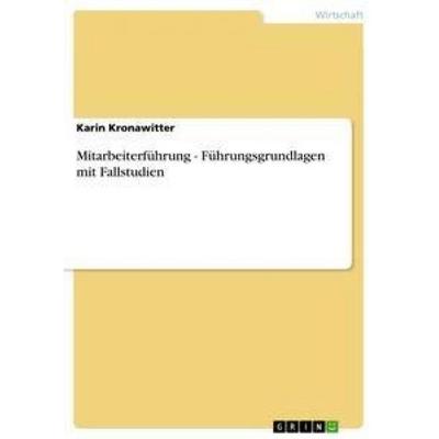 Mitarbeiterführung - Führungsgrundlagen mit Fallstudien, Taschenbuch von Karin Kronawitter, GRIN, 978-3-656-21096-2