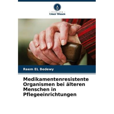 Medikamentenresistente Organismen bei älteren Menschen in Pflegeeinrichtungen, Taschenbuch von Reem EL Bedewy, Verlag Unser Wissen, 978-620-7-97318-7