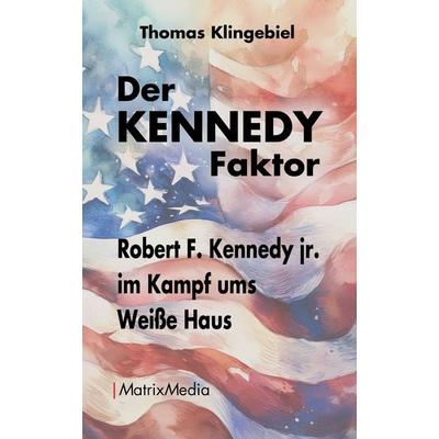 Der KENNEDY Faktor, Taschenbuch von Thomas Klingebiel, MatrixMedia, 978-3-946891-26-0