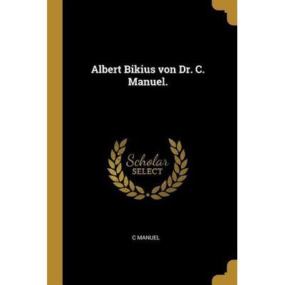 Albert Bikius Von Dr. C. Manuel., Taschenbuch von C. Manuel, Creative Media Partners, LLC, 978-1-01-002344-9