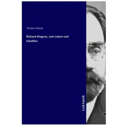 Richard Wagner, sein Leben und Schaffen, Belletristik von Gustav Ernest