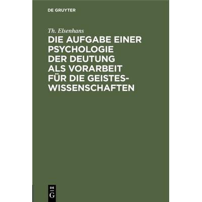 Die Aufgabe einer Psychologie der Deutung als Vorarbeit für die Geisteswissenschaften, Gebundene Ausgabe von Th. Elsenhans, De Gruyter,