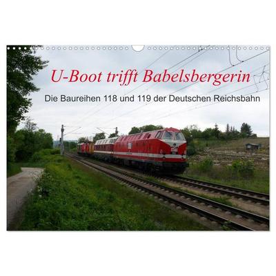 U-Boot trifft Babelsbergerin. Die Baureihen 118 und 119 der Deutschen Reichsbahn (Wandkalender 2026 DIN A3 quer), CALVENDO Monatskalender