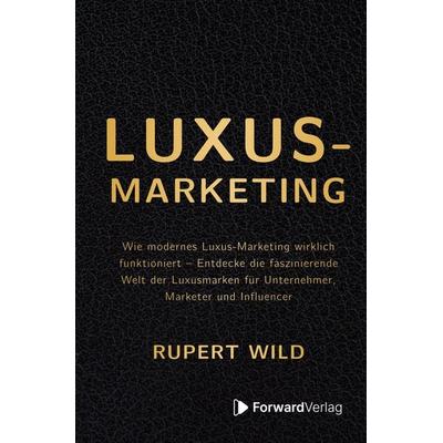 Luxus-Marketing, Gebundene Ausgabe von Rupert Wild, ForwardVerlag, 978-3-9875505-7-7