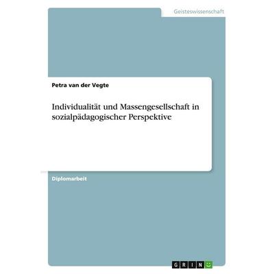 Individualität und Massengesellschaft in sozialpädagogischer Perspektive, Taschenbuch von Petra van der Vegte, GRIN, 978-3-638-92195-4