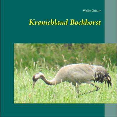Kranichland Bockhorst, Gebundene Ausgabe von Walter Garnier, BoD – Books on Demand, 978-3-7481-0955-6