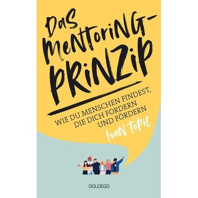 Das Mentoring-Prinzip, Gebundene Ausgabe von Ivan Topic, Goldegg, 978-3-99060-261-4