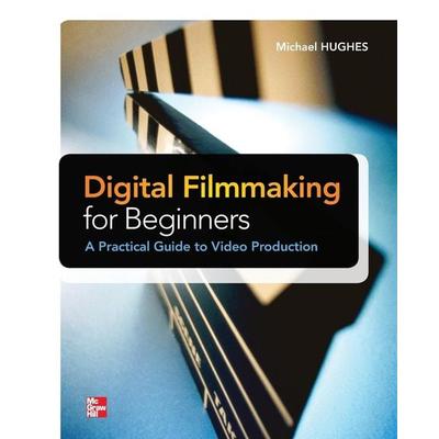 Digital Filmmaking for Beginners A Practical Guide to Video Production, Taschenbuch von Michael Hughes, TAB Electronics, 978-0-07-179136-6