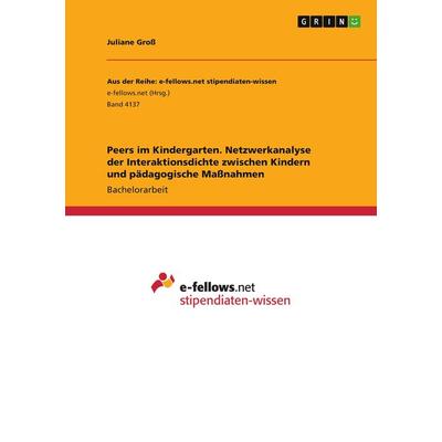 Peers im Kindergarten. Netzwerkanalyse der Interaktionsdichte zwischen Kindern und pädagogische Maßnahmen, Taschenbuch von Juliane Gross, GRIN,