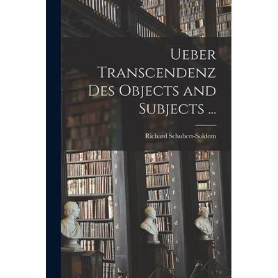 Ueber Transcendenz Des Objects and Subjects ..., Taschenbuch von Richard Schubert-Soldern, Legare Street Press, 978-1-01-802586-5