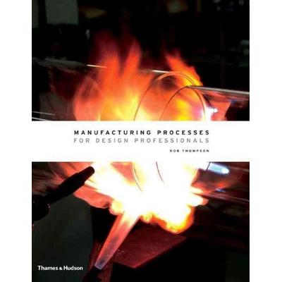 Manufacturing Processes for Design Professionals, Gebundene Ausgabe von Rob Thompson, Tharnes & Hudson, 978-0-500-51375-0