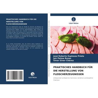 Praktisches Handbuch für die Herstellung von Fleischerzeugnissen, Taschenbuch von José Roberto Espinoza Prieto,Jair Palma Rosas,Omar Giner Chávez,
