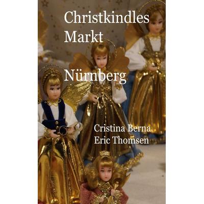 Christkindlesmarkt Nürnberg, Gebundene Ausgabe von Cristina Berna,Eric Thomsen, BoD – Books on Demand, 978-3-7583-1087-4
