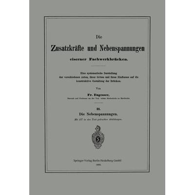 Die Zusatzkräfte und Nebenspannungen eiserner Fachwerkbrücken, Taschenbuch von Friedrich Engesser, Springer Berlin, 978-3-662-32236-9