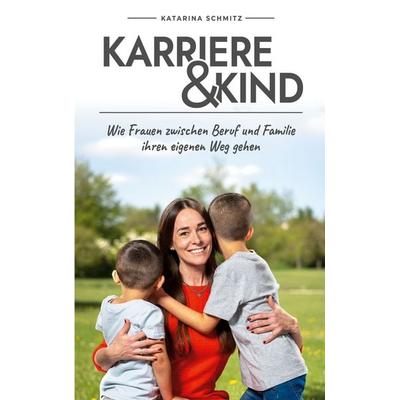 Karriere & Kind, Taschenbuch von Katarina Schmitz, BoD – Books on Demand, 978-3-696-38319-0