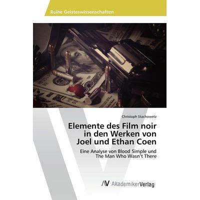 Elemente des Film noir in den Werken von Joel und Ethan Coen, Taschenbuch von Christoph Stachowetz, AV Akademikerverlag, 978-3-639-85355-1