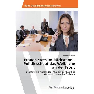 Frauen stets im Rückstand - Politik scheut das Weibliche an der Front, Taschenbuch von Eneroliza Maier, AV Akademikerverlag, 978-3-330-51210-8