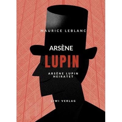Arsène Lupin heiratet, Taschenbuch von Maurice Leblanc, Liwi Literatur- Und Wissenschaftsverlag, 978-3-96542-554-5