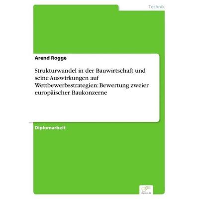 Strukturwandel in der Bauwirtschaft und seine Auswirkungen auf Wettbewerbsstrategien: Bewertung zweier europäischer Baukonzerne, Taschenbuch von Arend