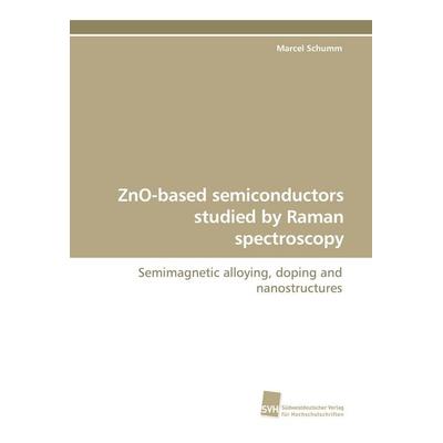 ZnO-based semiconductors studied by Raman spectroscopy, Taschenbuch von Marcel Schumm, Südwestdeutscher Verlag für Hochschulschriften,