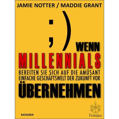 Wenn Millennials übernehmen, Gebundene Ausgabe von Jamie Notter,Maddie Grant, Franzius Verlag GmbH, 978-3-96050-208-1