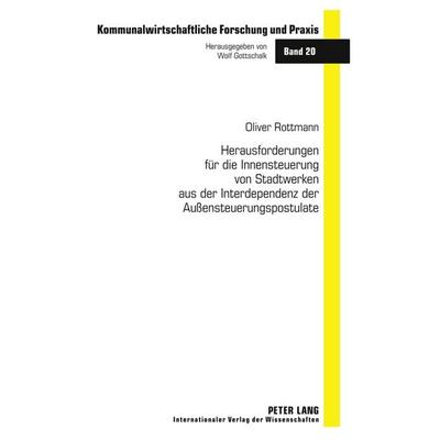 Herausforderungen für die Innensteuerung von Stadtwerken aus der Interdependenz der Außensteuerungspostulate, Gebundene Ausgabe von Oliver Rottmann,
