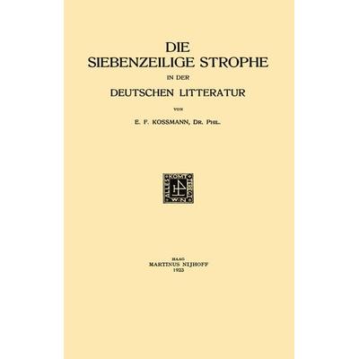 Die Siebenzeilige Strophe in der Deutschen Litteratur, Taschenbuch von Ernst Ferdinand Kossmann, Springer Netherland, 978-94-015-0124-8