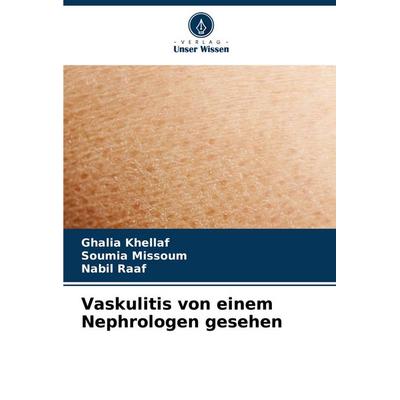 Vaskulitis von einem Nephrologen gesehen, Taschenbuch von Ghalia Khellaf,Soumia Missoum,Nabil Raaf, Verlag Unser Wissen, 978-620-6-86944-3