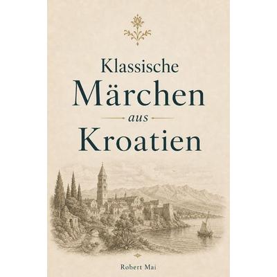 Klassische Märchen aus Kroatien, Taschenbuch von Robert Mai, Buchwerk, 978-3-694-71075-2
